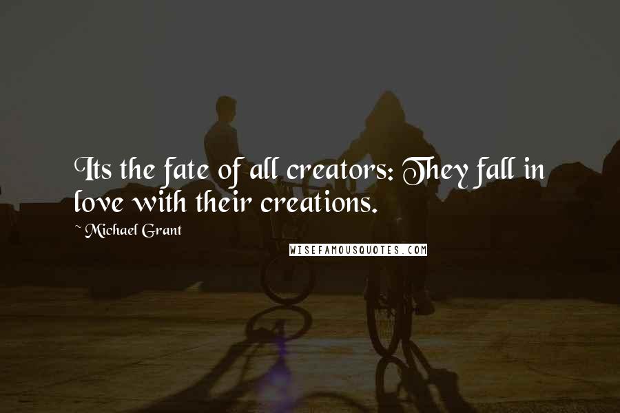 Michael Grant quotes: Its the fate of all creators: They fall in love with their creations.