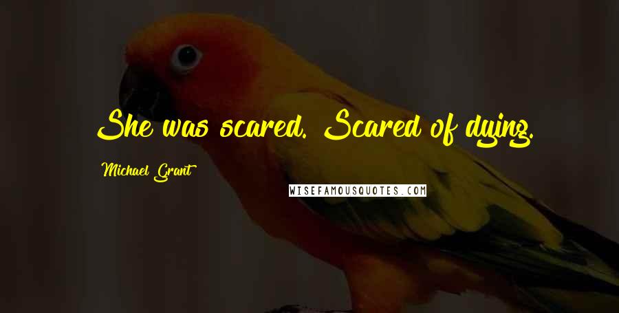 Michael Grant quotes: She was scared. Scared of dying.
