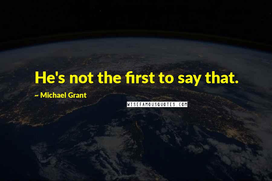 Michael Grant quotes: He's not the first to say that.