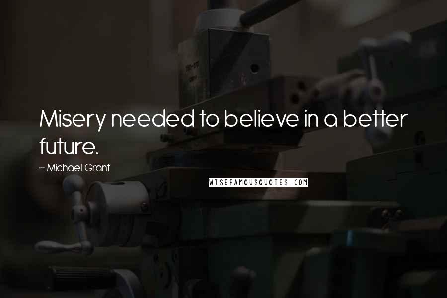 Michael Grant quotes: Misery needed to believe in a better future.