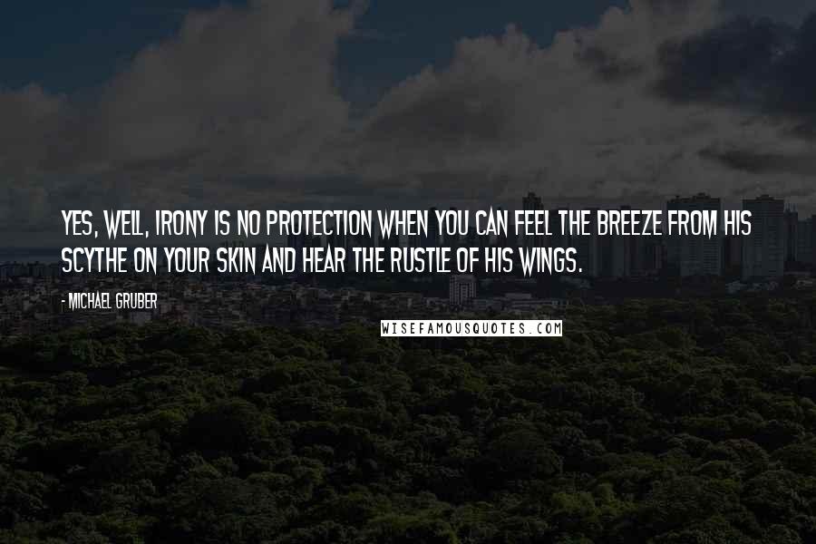 Michael Gruber quotes: Yes, well, irony is no protection when you can feel the breeze from his scythe on your skin and hear the rustle of his wings.