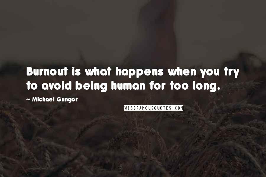 Michael Gungor quotes: Burnout is what happens when you try to avoid being human for too long.