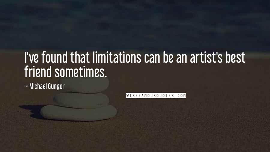 Michael Gungor quotes: I've found that limitations can be an artist's best friend sometimes.