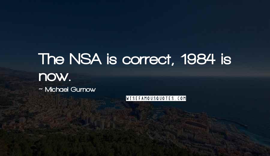 Michael Gurnow quotes: The NSA is correct, 1984 is now.