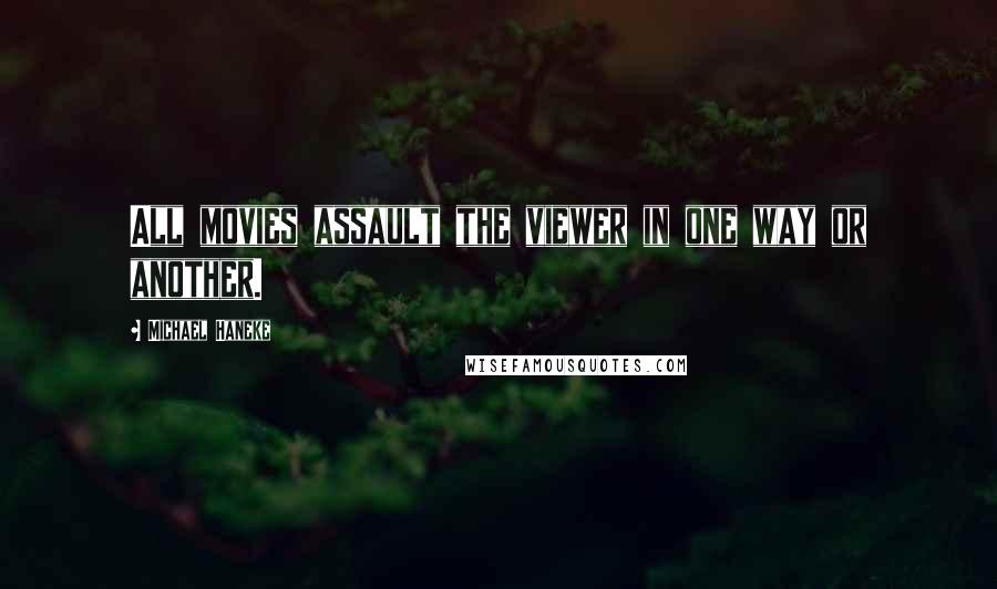 Michael Haneke quotes: All movies assault the viewer in one way or another.