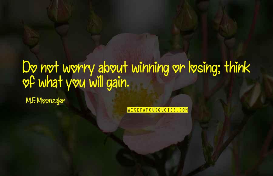 Michael Harner Quotes By M.F. Moonzajer: Do not worry about winning or losing; think