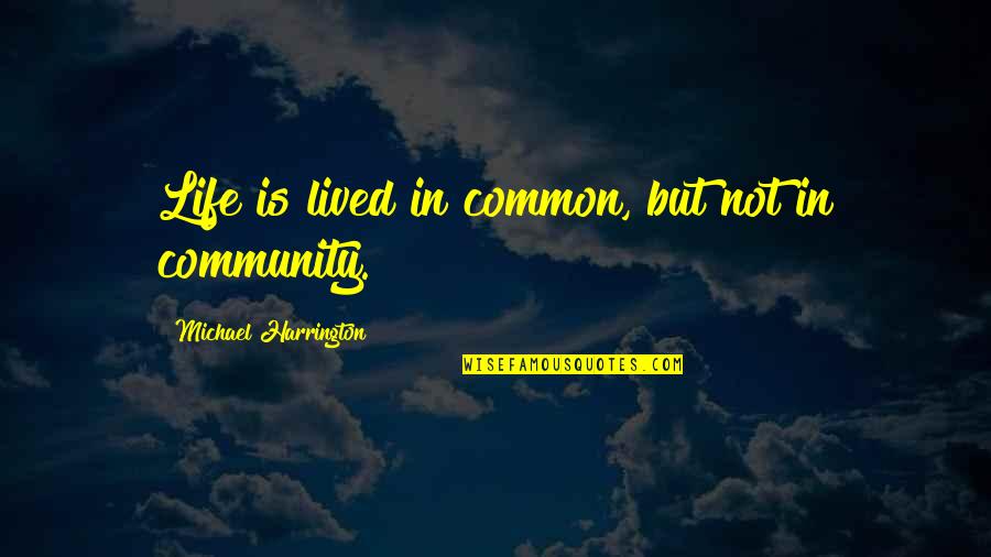 Michael Harrington Quotes By Michael Harrington: Life is lived in common, but not in