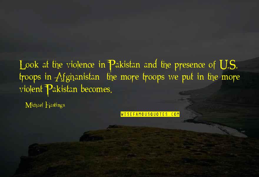 Michael Hastings Quotes By Michael Hastings: Look at the violence in Pakistan and the Michael Hastings Quotes By Michael Hastings: Look at the violence in Pakistan and the