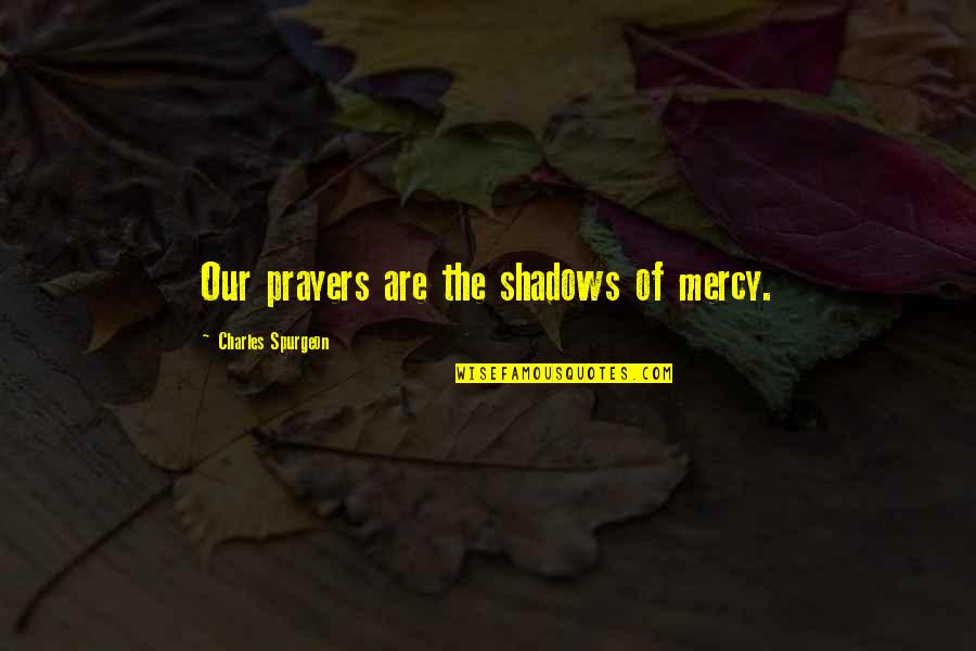 Michael Heiser Quotes By Charles Spurgeon: Our prayers are the shadows of mercy.