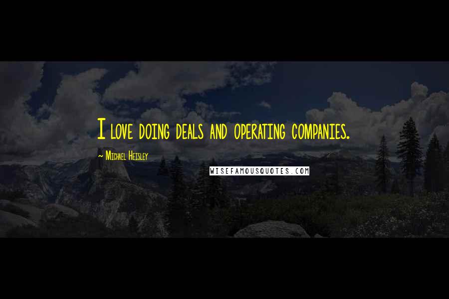 Michael Heisley quotes: I love doing deals and operating companies.