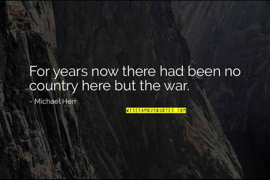 Michael Herr Quotes By Michael Herr: For years now there had been no country