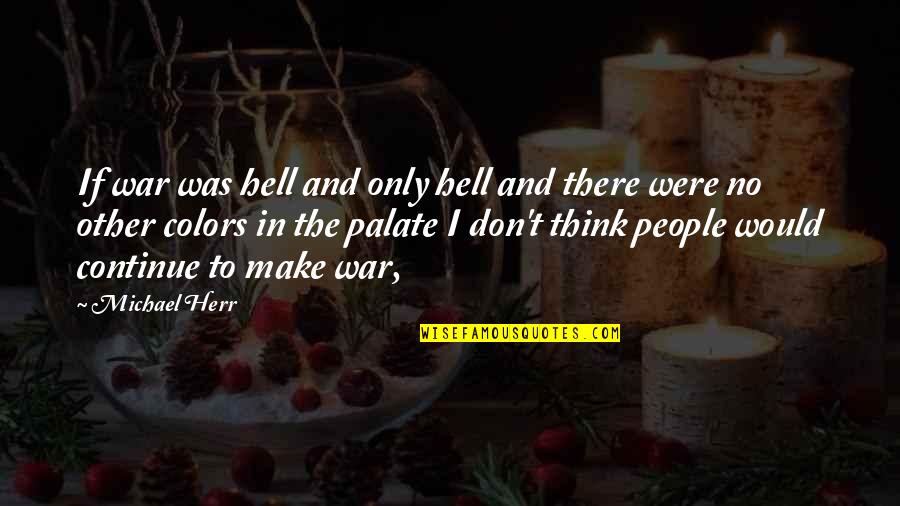 Michael Herr Quotes By Michael Herr: If war was hell and only hell and Michael Herr Quotes By Michael Herr: If war was hell and only hell and