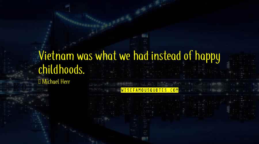 Michael Herr Quotes By Michael Herr: Vietnam was what we had instead of happy Michael Herr Quotes By Michael Herr: Vietnam was what we had instead of happy
