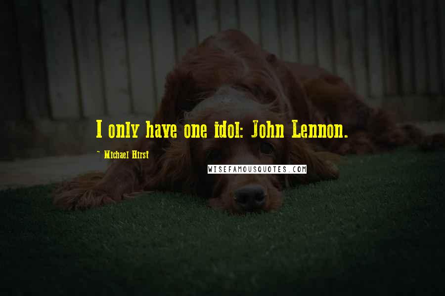 Michael Hirst quotes: I only have one idol: John Lennon.