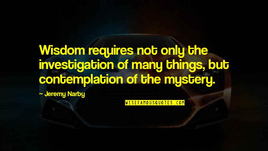 Michael Holtzapfel Quotes By Jeremy Narby: Wisdom requires not only the investigation of many