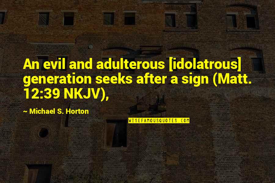 Michael Horton Quotes By Michael S. Horton: An evil and adulterous [idolatrous] generation seeks after