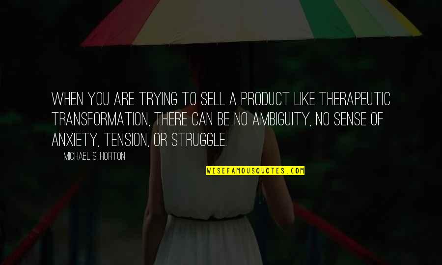 Michael Horton Quotes By Michael S. Horton: When you are trying to sell a product