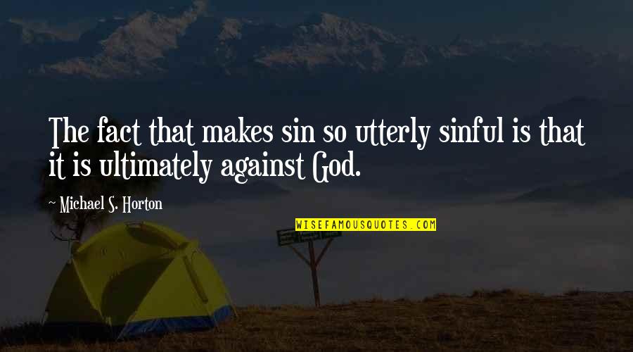 Michael Horton Quotes By Michael S. Horton: The fact that makes sin so utterly sinful