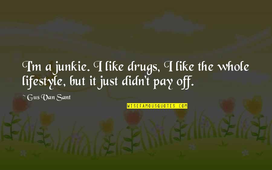 Michael Houser Quotes By Gus Van Sant: I'm a junkie. I like drugs, I like