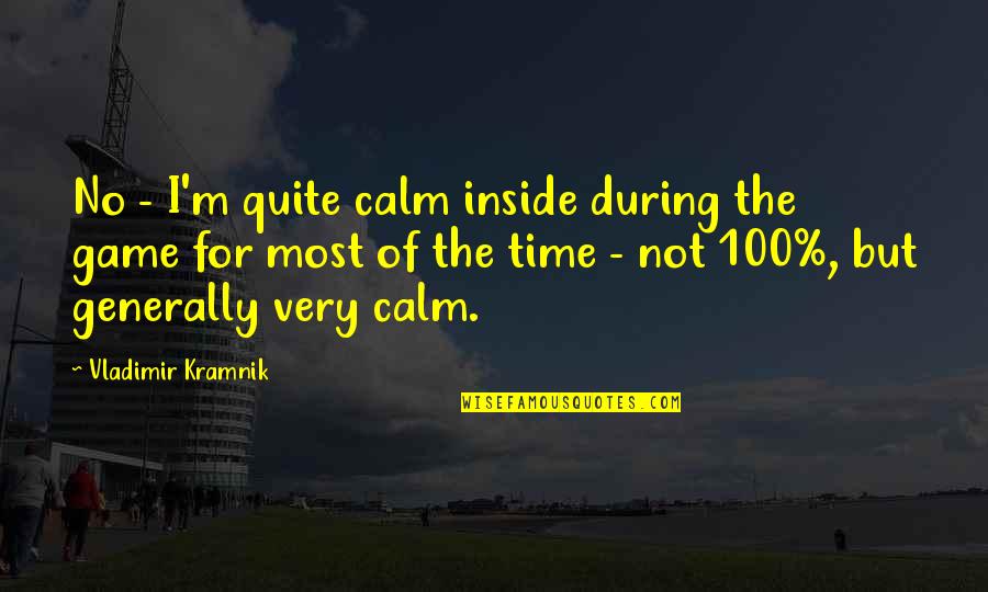 Michael Houser Quotes By Vladimir Kramnik: No - I'm quite calm inside during the