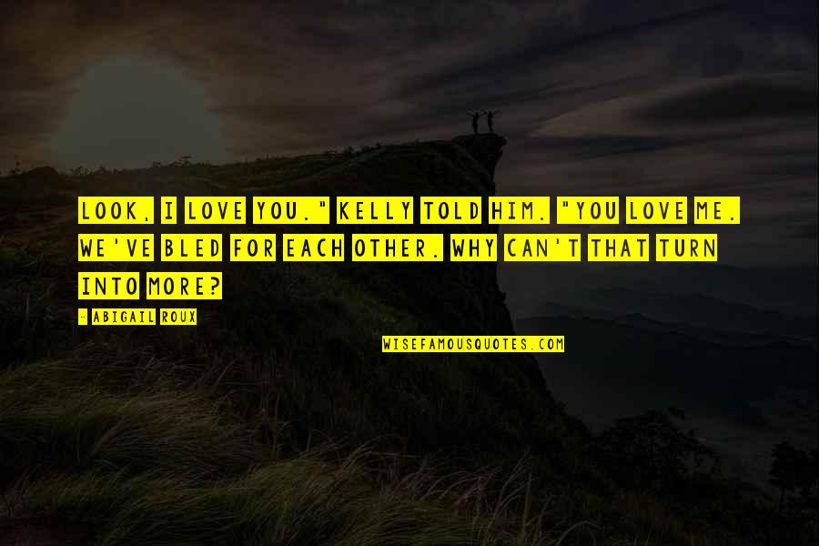 Michael Huemer Quotes By Abigail Roux: Look, I love you." Kelly told him. "You Michael Huemer Quotes By Abigail Roux: Look, I love you." Kelly told him. "You