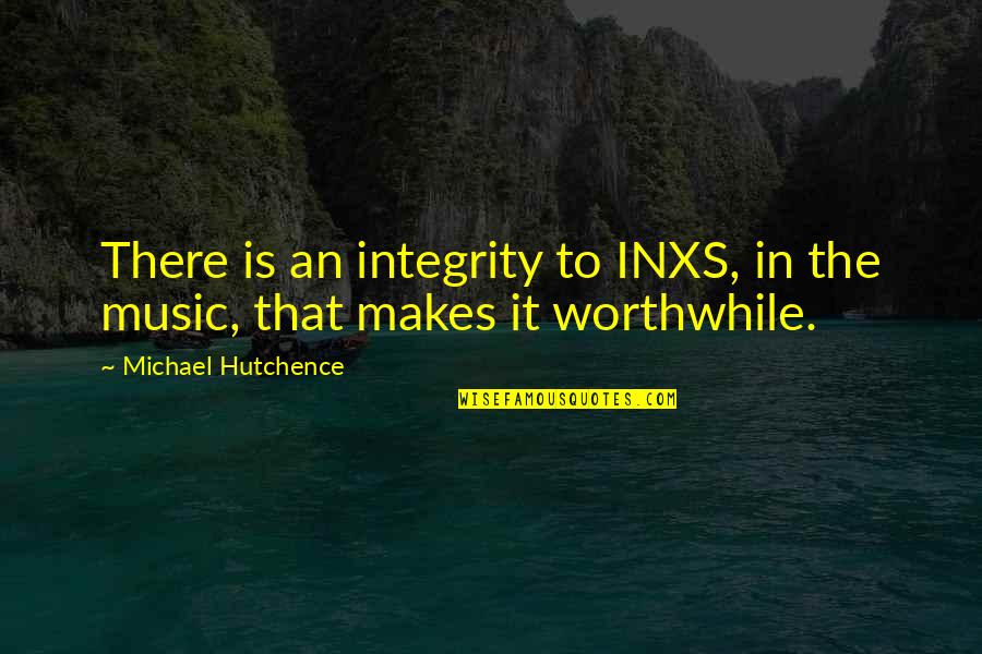 Michael Hutchence Quotes By Michael Hutchence: There is an integrity to INXS, in the