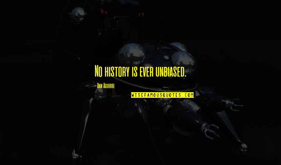 Michael Hutchinson Quotes By Ann Aguirre: No history is ever unbiased.
