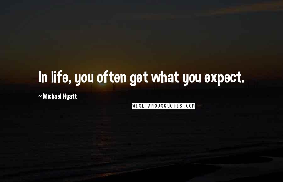 Michael Hyatt quotes: In life, you often get what you expect.