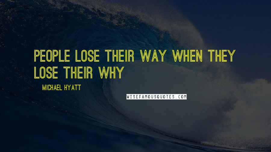 Michael Hyatt quotes: People lose their way when they lose their Why