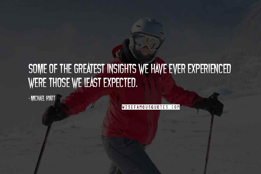 Michael Hyatt quotes: Some of the greatest insights we have ever experienced were those we least expected.