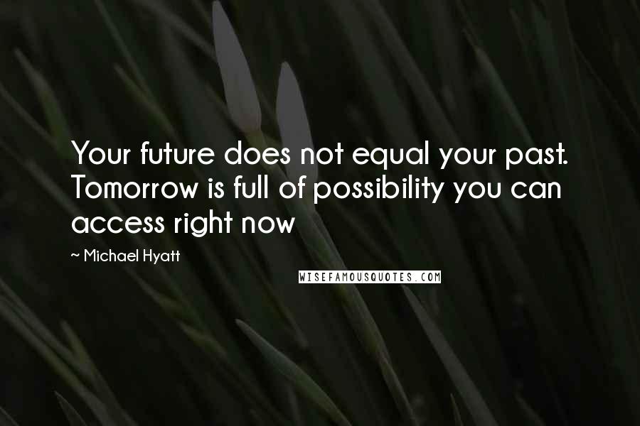 Michael Hyatt quotes: Your future does not equal your past. Tomorrow is full of possibility you can access right now