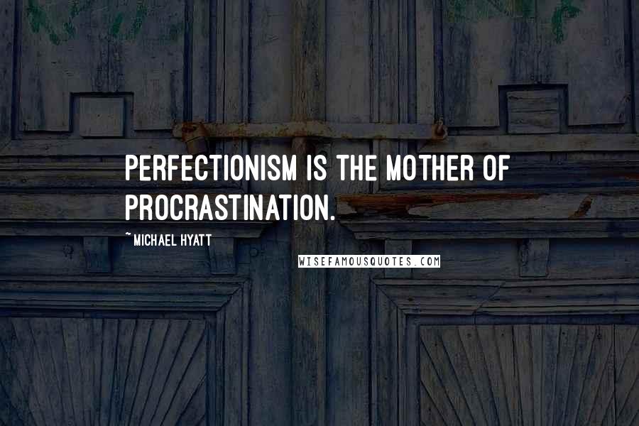 Michael Hyatt quotes: Perfectionism is the mother of procrastination.