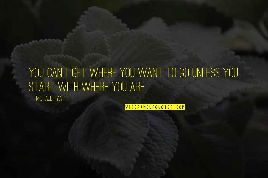 Michael Hyatt Quotes By Michael Hyatt: You can't get where you want to go