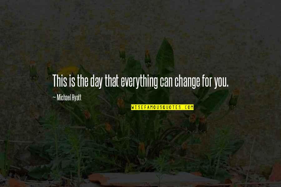 Michael Hyatt Quotes By Michael Hyatt: This is the day that everything can change Michael Hyatt Quotes By Michael Hyatt: This is the day that everything can change