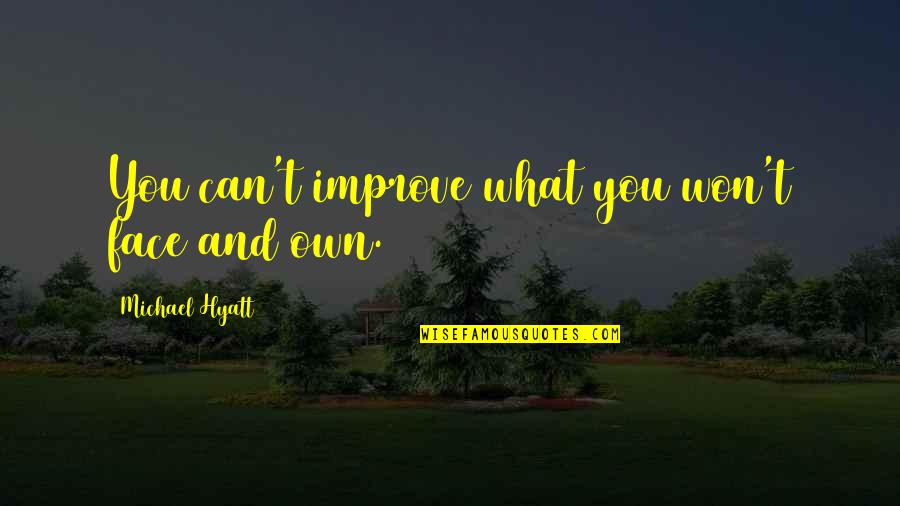 Michael Hyatt Quotes By Michael Hyatt: You can't improve what you won't face and Michael Hyatt Quotes By Michael Hyatt: You can't improve what you won't face and