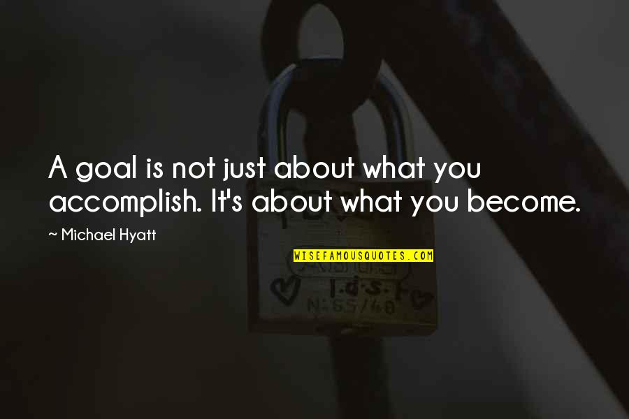 Michael Hyatt Quotes By Michael Hyatt: A goal is not just about what you
