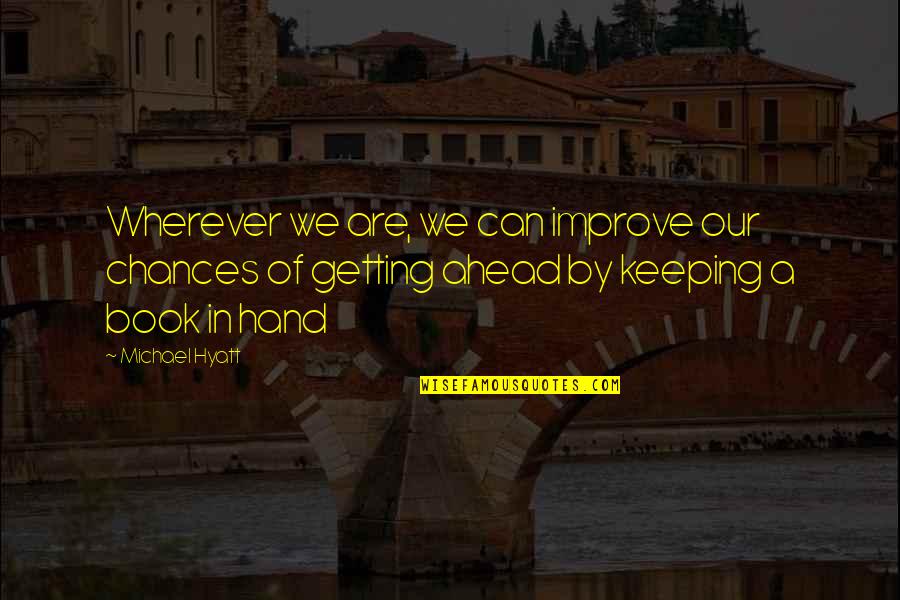 Michael Hyatt Quotes By Michael Hyatt: Wherever we are, we can improve our chances Michael Hyatt Quotes By Michael Hyatt: Wherever we are, we can improve our chances