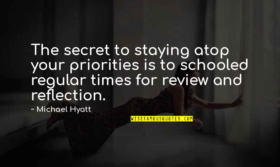Michael Hyatt Quotes By Michael Hyatt: The secret to staying atop your priorities is Michael Hyatt Quotes By Michael Hyatt: The secret to staying atop your priorities is