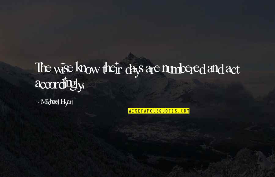 Michael Hyatt Quotes By Michael Hyatt: The wise know their days are numbered and Michael Hyatt Quotes By Michael Hyatt: The wise know their days are numbered and