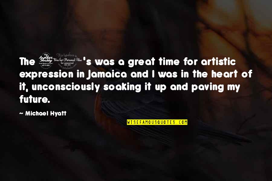 Michael Hyatt Quotes By Michael Hyatt: The 70's was a great time for artistic