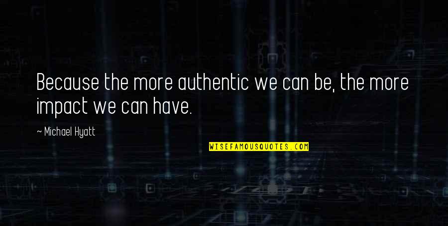 Michael Hyatt Quotes By Michael Hyatt: Because the more authentic we can be, the