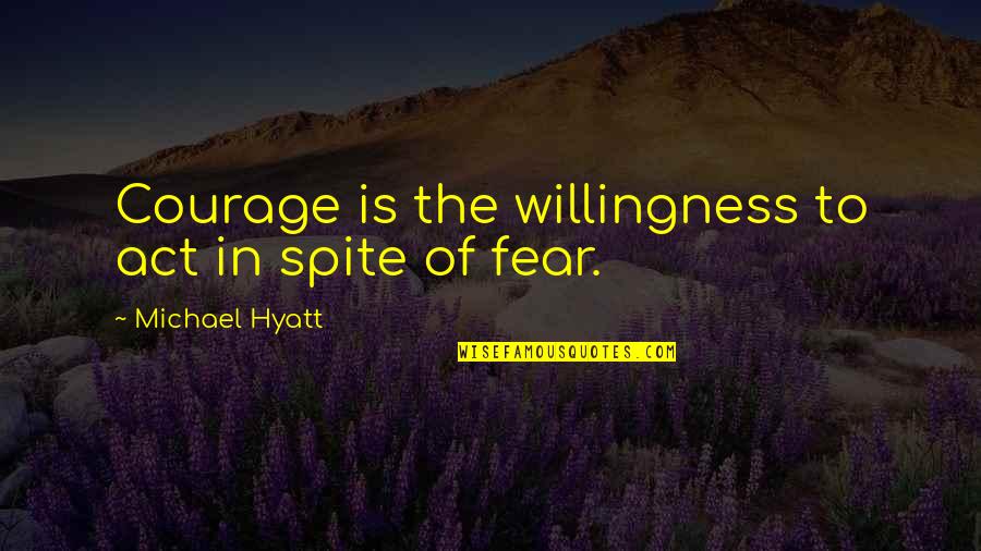 Michael Hyatt Quotes By Michael Hyatt: Courage is the willingness to act in spite Michael Hyatt Quotes By Michael Hyatt: Courage is the willingness to act in spite