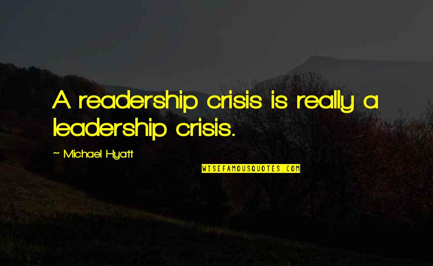 Michael Hyatt Quotes By Michael Hyatt: A readership crisis is really a leadership crisis. Michael Hyatt Quotes By Michael Hyatt: A readership crisis is really a leadership crisis.