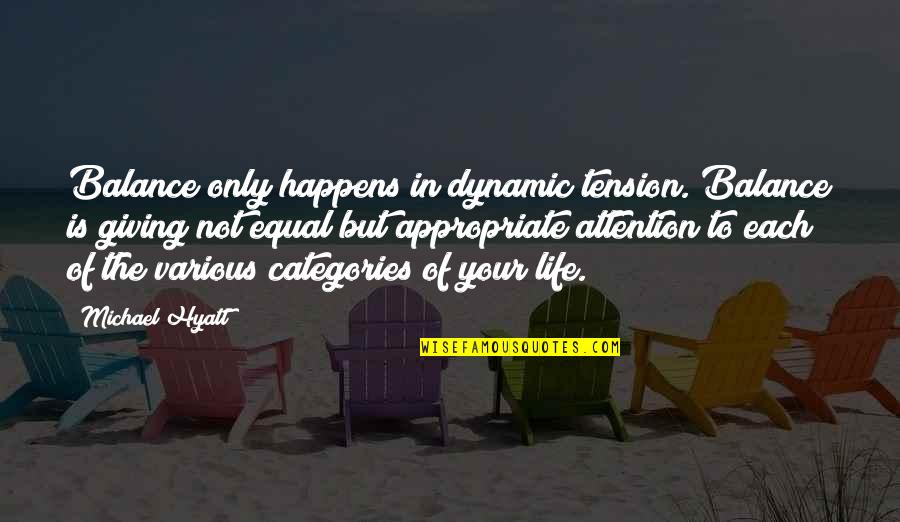 Michael Hyatt Quotes By Michael Hyatt: Balance only happens in dynamic tension. Balance is Michael Hyatt Quotes By Michael Hyatt: Balance only happens in dynamic tension. Balance is