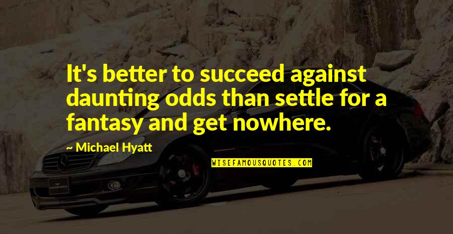 Michael Hyatt Quotes By Michael Hyatt: It's better to succeed against daunting odds than Michael Hyatt Quotes By Michael Hyatt: It's better to succeed against daunting odds than