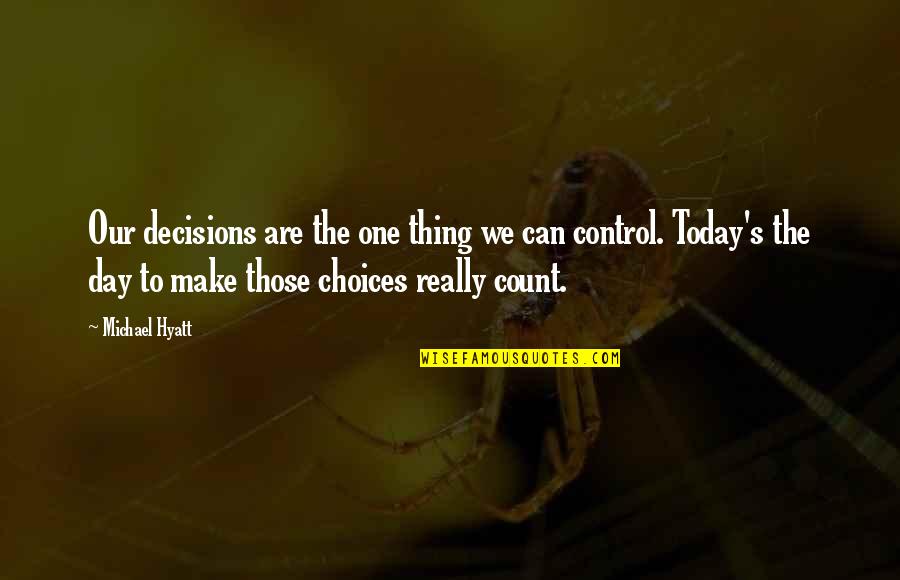 Michael Hyatt Quotes By Michael Hyatt: Our decisions are the one thing we can Michael Hyatt Quotes By Michael Hyatt: Our decisions are the one thing we can