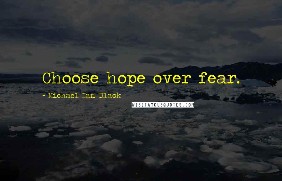 Michael Ian Black quotes: Choose hope over fear.