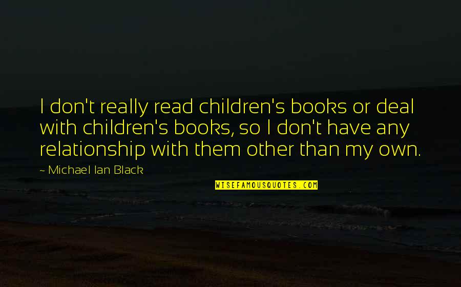 Michael Ian Black Quotes By Michael Ian Black: I don't really read children's books or deal
