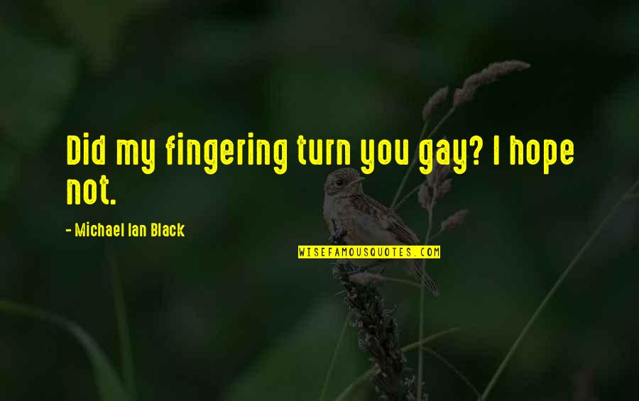 Michael Ian Black Quotes By Michael Ian Black: Did my fingering turn you gay? I hope