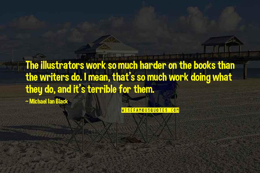 Michael Ian Black Quotes By Michael Ian Black: The illustrators work so much harder on the